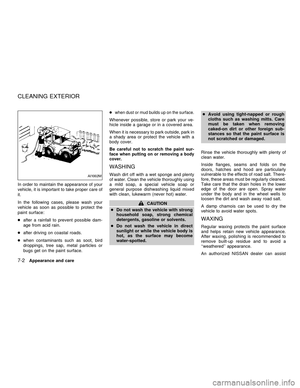 NISSAN QUEST 2001 V41 / 2.G Owners Manual In order to maintain the appearance of your
vehicle, it is important to take proper care of
it.
In the following cases, please wash your
vehicle as soon as possible to protect the
paint surface:
cafte