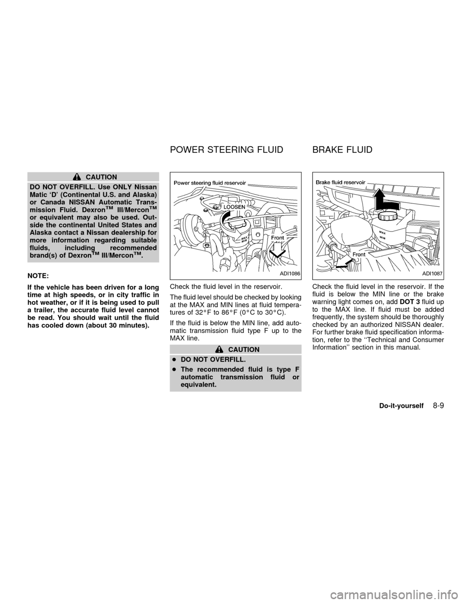 NISSAN QUEST 2001 V41 / 2.G Owners Manual CAUTION
DO NOT OVERFILL. Use ONLY Nissan
Matic `D (Continental U.S. and Alaska)
or Canada NISSAN Automatic Trans-
mission Fluid. Dexron
TMIII/MerconTM
or equivalent may also be used. Out-
side the co NISSAN QUEST 2001 V41 / 2.G Owners Manual CAUTION
DO NOT OVERFILL. Use ONLY Nissan
Matic `D (Continental U.S. and Alaska)
or Canada NISSAN Automatic Trans-
mission Fluid. Dexron
TMIII/MerconTM
or equivalent may also be used. Out-
side the co