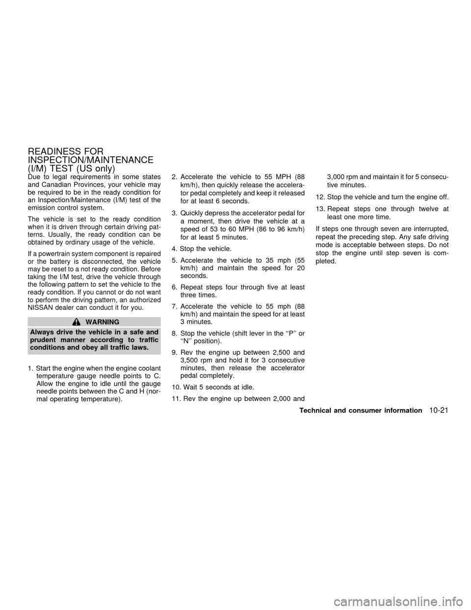 NISSAN QUEST 2001 V41 / 2.G Owners Manual Due to legal requirements in some states
and Canadian Provinces, your vehicle may
be required to be in the ready condition for
an Inspection/Maintenance (I/M) test of the
emission control system.
The 