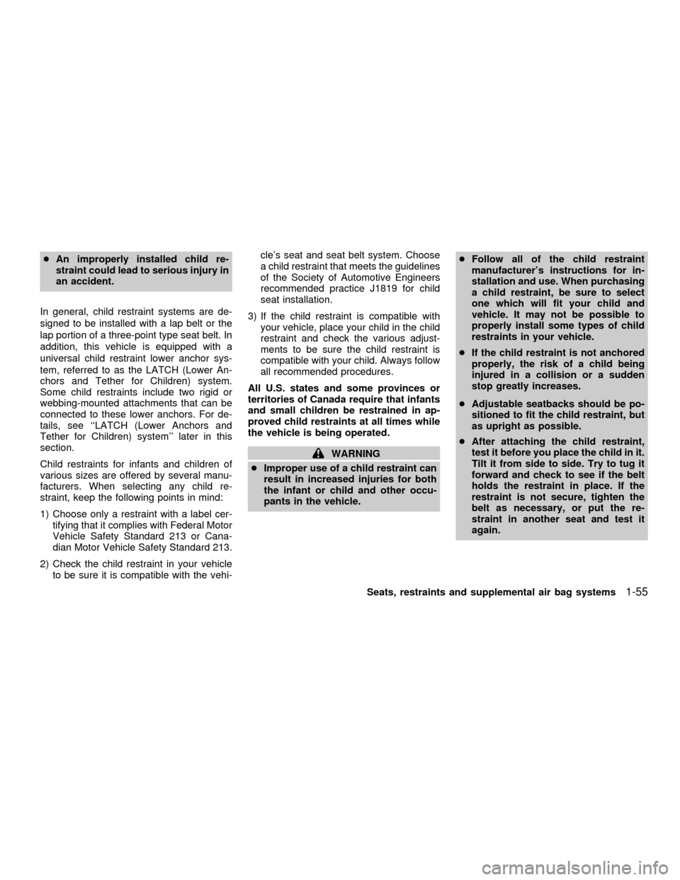 NISSAN QUEST 2001 V41 / 2.G Owners Manual cAn improperly installed child re-
straint could lead to serious injury in
an accident.
In general, child restraint systems are de-
signed to be installed with a lap belt or the
lap portion of a three NISSAN QUEST 2001 V41 / 2.G Owners Manual cAn improperly installed child re-
straint could lead to serious injury in
an accident.
In general, child restraint systems are de-
signed to be installed with a lap belt or the
lap portion of a three