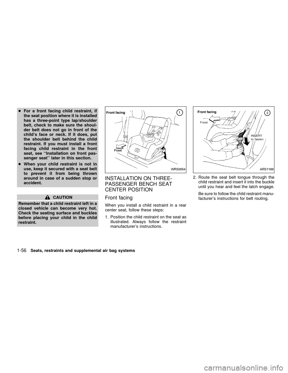 NISSAN QUEST 2001 V41 / 2.G Owners Manual cFor a front facing child restraint, if
the seat position where it is installed
has a three-point type lap/shoulder
belt, check to make sure the shoul-
der belt does not go in front of the
childs fac NISSAN QUEST 2001 V41 / 2.G Owners Manual cFor a front facing child restraint, if
the seat position where it is installed
has a three-point type lap/shoulder
belt, check to make sure the shoul-
der belt does not go in front of the
childs fac