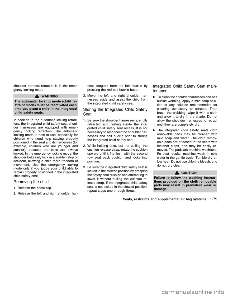NISSAN QUEST 2001 V41 / 2.G Owners Manual shoulder harness retractor is in the emer-
gency locking mode.
WARNING
The automatic locking mode (child re-
straint mode) must be reactivated each
time you place a child in the integrated
child safet NISSAN QUEST 2001 V41 / 2.G Owners Manual shoulder harness retractor is in the emer-
gency locking mode.
WARNING
The automatic locking mode (child re-
straint mode) must be reactivated each
time you place a child in the integrated
child safet