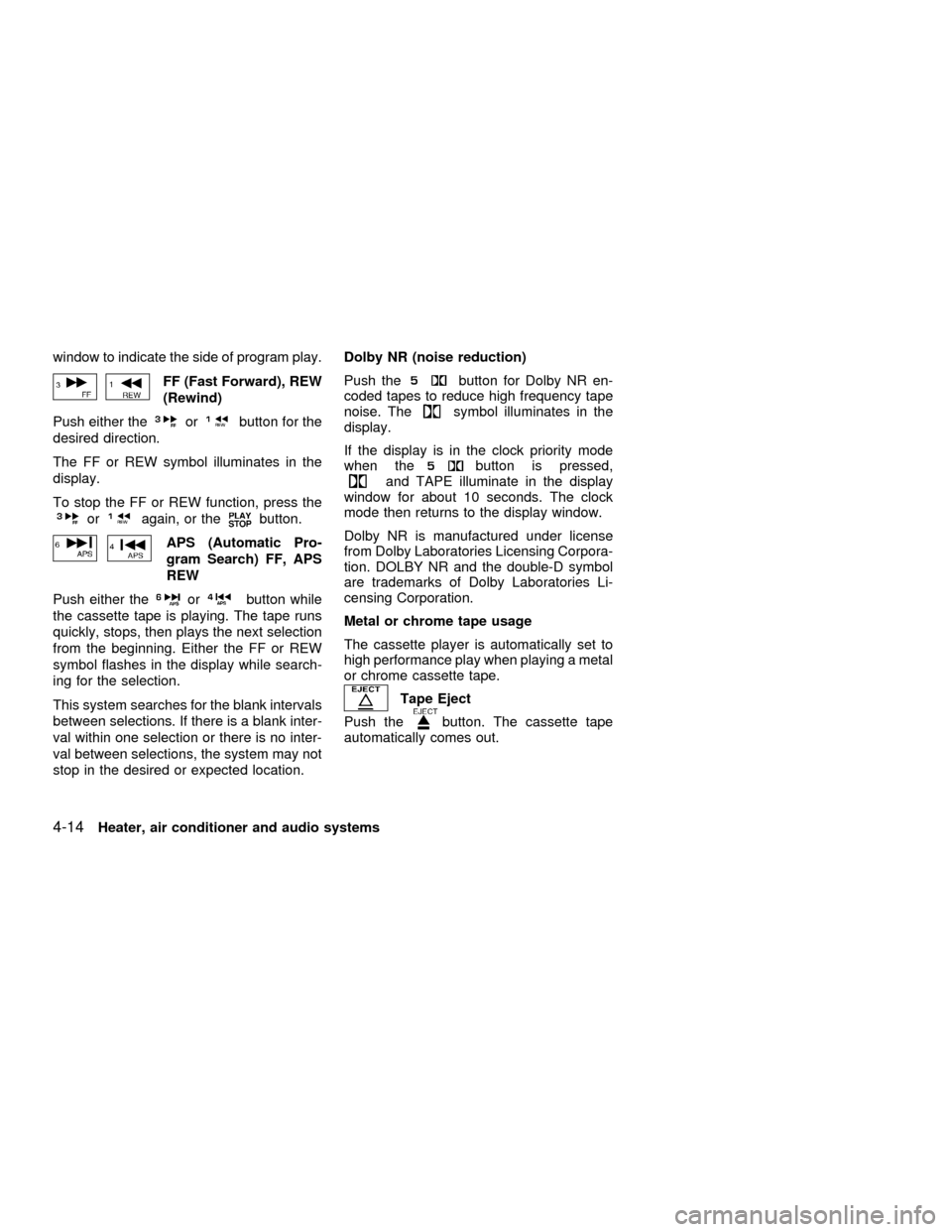 NISSAN SENTRA 2001 B15 / 5.G Owners Manual window to indicate the side of program play.
FF (Fast Forward), REW
(Rewind)
Push either the
orbutton for the
desired direction.
The FF or REW symbol illuminates in the
display.
To stop the FF or REW 