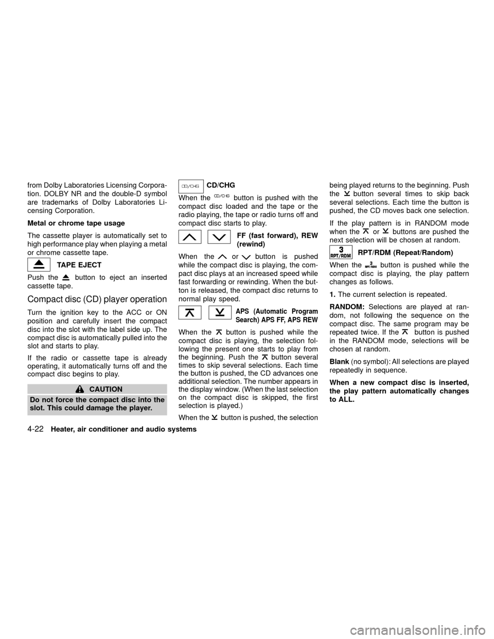 NISSAN XTERRA 2001 WD22 / 1.G Owners Manual from Dolby Laboratories Licensing Corpora-
tion. DOLBY NR and the double-D symbol
are trademarks of Dolby Laboratories Li-
censing Corporation.
Metal or chrome tape usage
The cassette player is automa