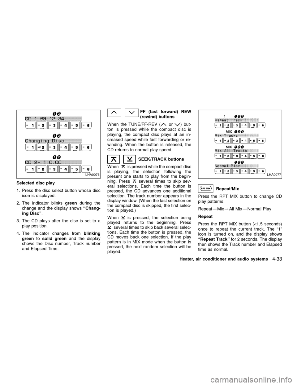 NISSAN XTERRA 2001 WD22 / 1.G Owners Manual Selected disc play
1. Press the disc select button whose disc
icon is displayed.
2. The indicator blinksgreenduring the
change and the display showsªChang-
ing Discº.
3. The CD plays after the disc 