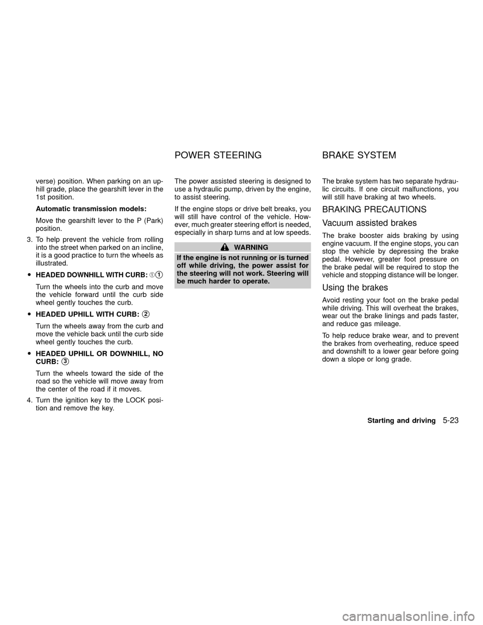 NISSAN XTERRA 2001 WD22 / 1.G Owners Manual verse) position. When parking on an up-
hill grade, place the gearshift lever in the
1st position.
Automatic transmission models:
Move the gearshift lever to the P (Park)
position.
3. To help prevent 