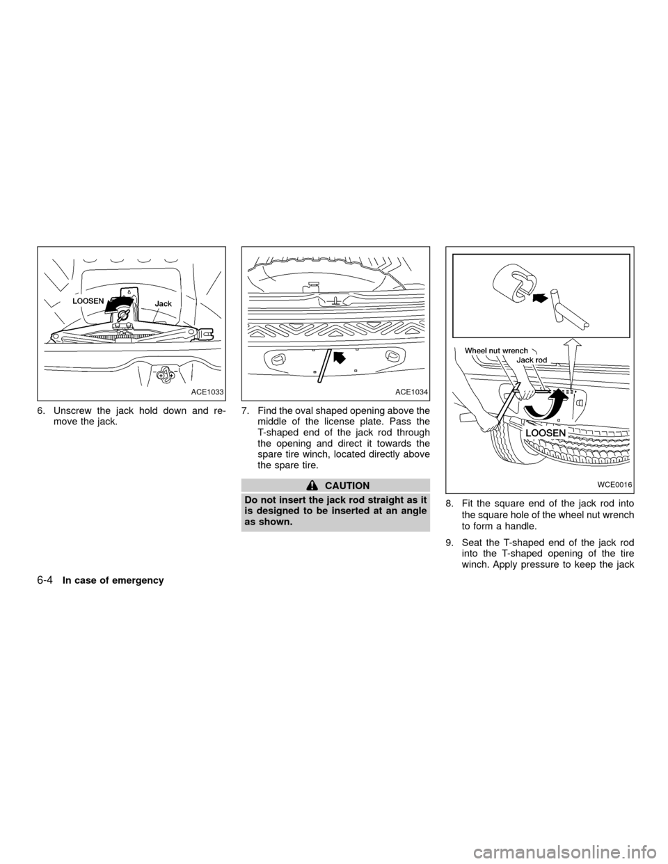 NISSAN XTERRA 2001 WD22 / 1.G Owners Manual 6. Unscrew the jack hold down and re-
move the jack.7. Find the oval shaped opening above the
middle of the license plate. Pass the
T-shaped end of the jack rod through
the opening and direct it towar