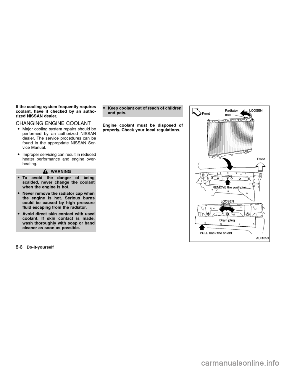 NISSAN XTERRA 2001 WD22 / 1.G Owners Manual If the cooling system frequently requires
coolant, have it checked by an autho-
rized NISSAN dealer.
CHANGING ENGINE COOLANT
OMajor cooling system repairs should be
performed by an authorized NISSAN
d