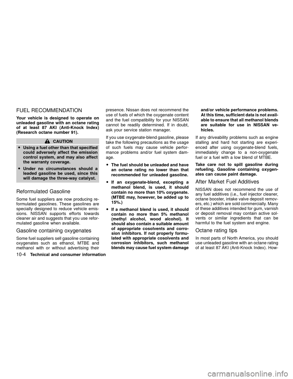 NISSAN XTERRA 2001 WD22 / 1.G Owners Manual FUEL RECOMMENDATION
Your vehicle is designed to operate on
unleaded gasoline with an octane rating
of at least 87 AKI (Anti-Knock Index)
(Research octane number 91).
CAUTION
OUsing a fuel other than t