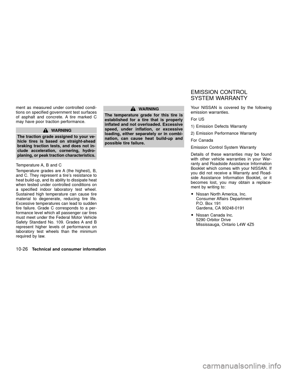 NISSAN XTERRA 2001 WD22 / 1.G Owners Manual ment as measured under controlled condi-
tions on specified government test surfaces
of asphalt and concrete. A tire marked C
may have poor traction performance.
WARNING
The traction grade assigned to