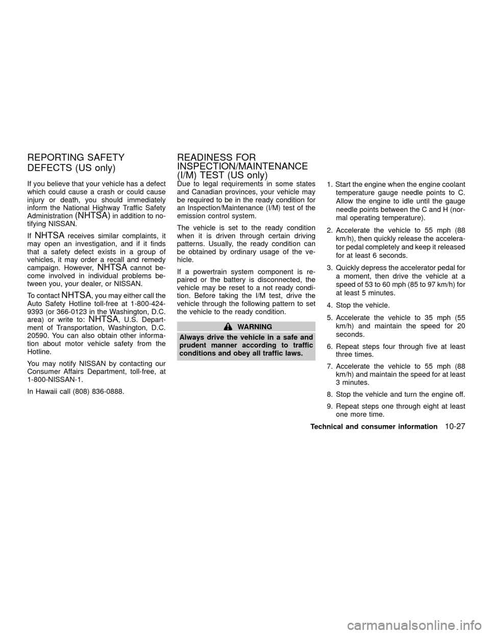 NISSAN XTERRA 2001 WD22 / 1.G Owners Manual If you believe that your vehicle has a defect
which could cause a crash or could cause
injury or death, you should immediately
inform the National Highway Traffic Safety
Administration
(NHTSA)in addit