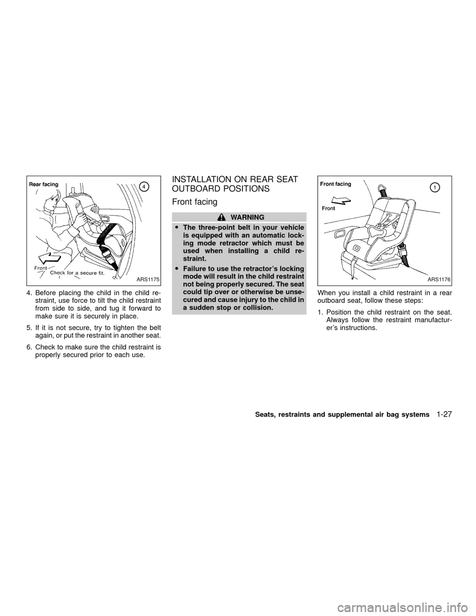 NISSAN XTERRA 2001 WD22 / 1.G Owners Manual 4. Before placing the child in the child re-
straint, use force to tilt the child restraint
from side to side, and tug it forward to
make sure it is securely in place.
5. If it is not secure, try to t