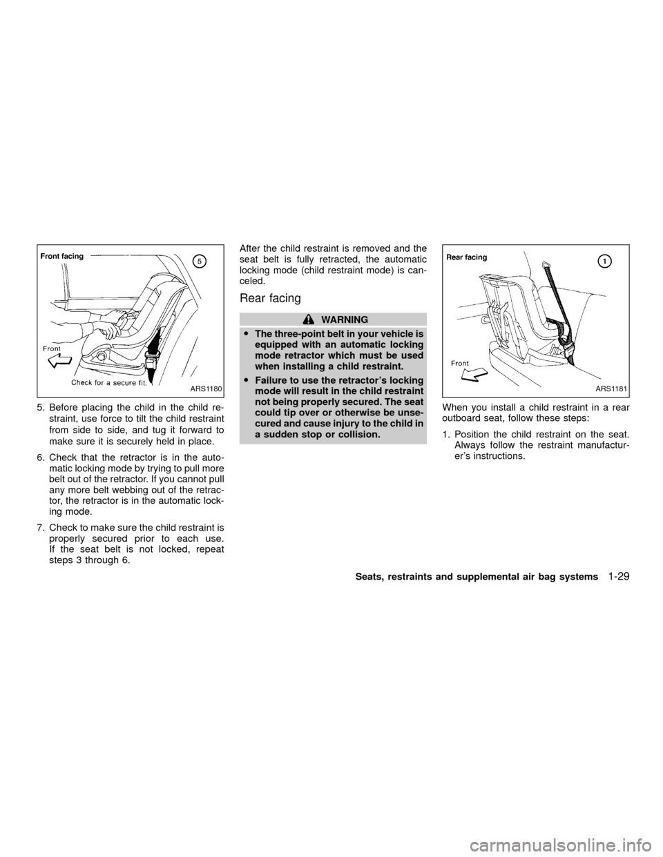 NISSAN XTERRA 2001 WD22 / 1.G Owners Manual 5. Before placing the child in the child re-
straint, use force to tilt the child restraint
from side to side, and tug it forward to
make sure it is securely held in place.
6. Check that the retractor