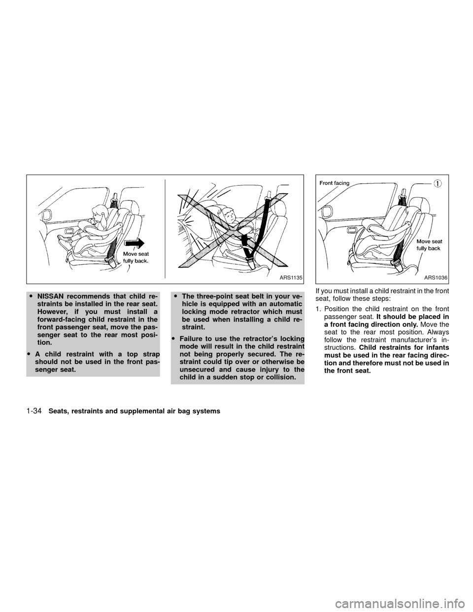 NISSAN XTERRA 2001 WD22 / 1.G Owners Manual ONISSAN recommends that child re-
straints be installed in the rear seat.
However, if you must install a
forward-facing child restraint in the
front passenger seat, move the pas-
senger seat to the re