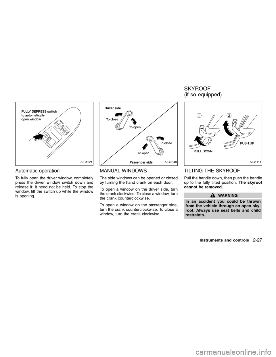 NISSAN XTERRA 2001 WD22 / 1.G Owners Manual Automatic operation
To fully open the driver window, completely
press the driver window switch down and
release it; it need not be held. To stop the
window, lift the switch up while the window
is open