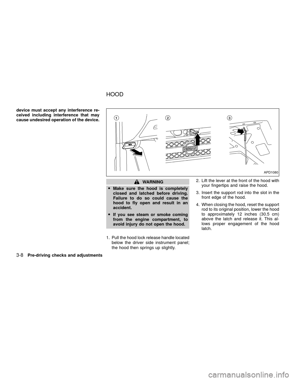 NISSAN XTERRA 2001 WD22 / 1.G Owners Manual device must accept any interference re-
ceived including interference that may
cause undesired operation of the device.
WARNING
OMake sure the hood is completely
closed and latched before driving.
Fai