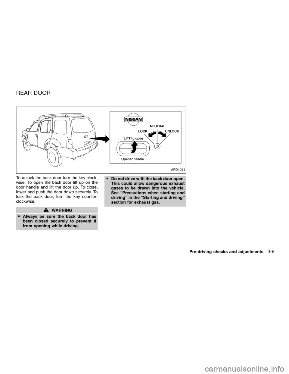 NISSAN XTERRA 2001 WD22 / 1.G Owners Manual To unlock the back door turn the key clock-
wise. To open the back door lift up on the
door handle and lift the door up. To close,
lower and push the door down securely. To
lock the back door, turn th