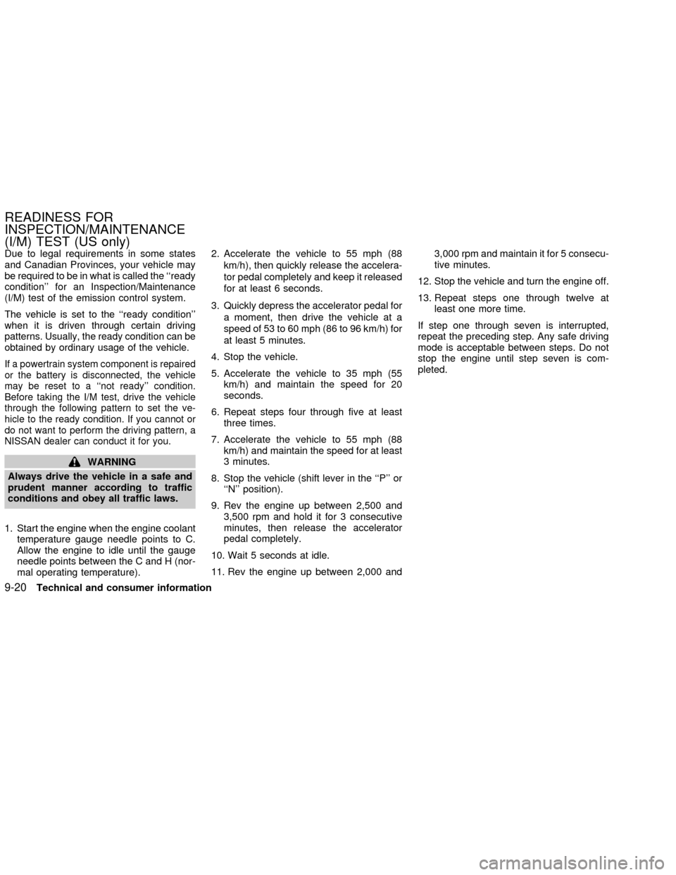 NISSAN ALTIMA 2002 L31 / 3.G Owners Manual Due to legal requirements in some states
and Canadian Provinces, your vehicle may
be required to be in what is called the ``ready
condition for an Inspection/Maintenance
(I/M) test of the emission c