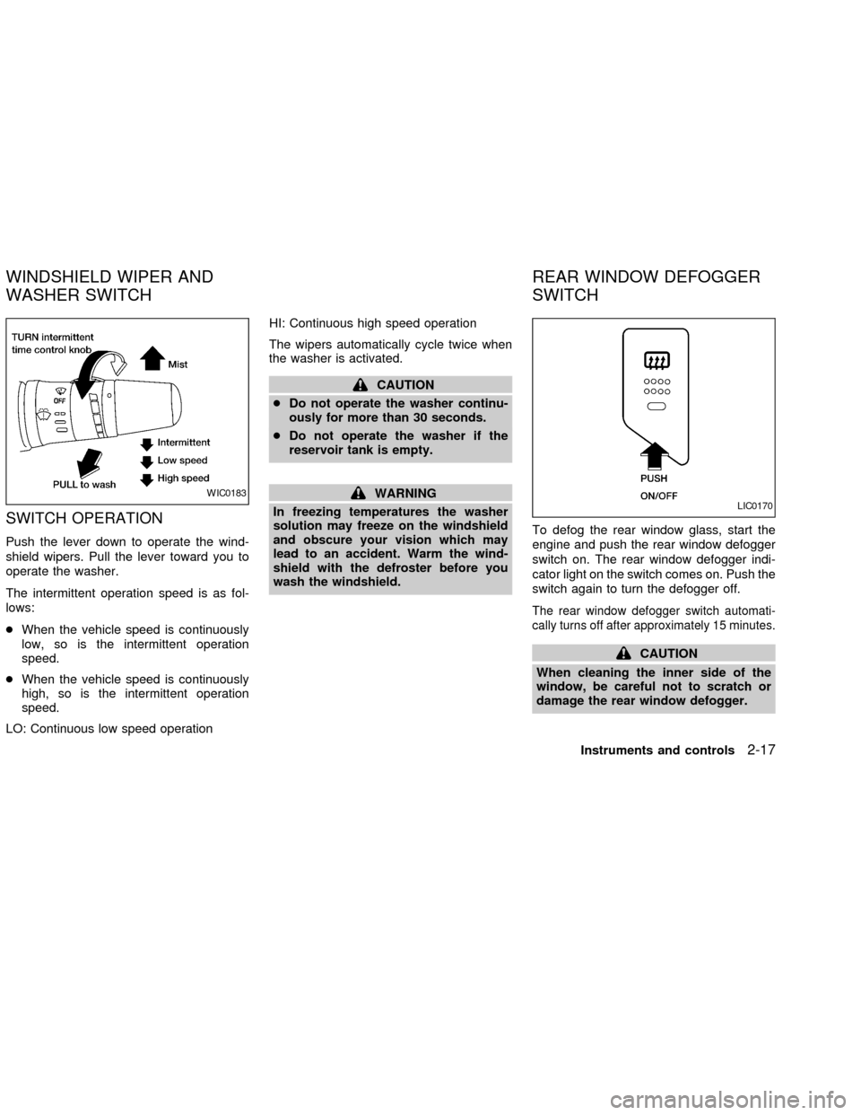 NISSAN ALTIMA 2002 L31 / 3.G Owners Manual SWITCH OPERATION
Push the lever down to operate the wind-
shield wipers. Pull the lever toward you to
operate the washer.
The intermittent operation speed is as fol-
lows:
cWhen the vehicle speed is c