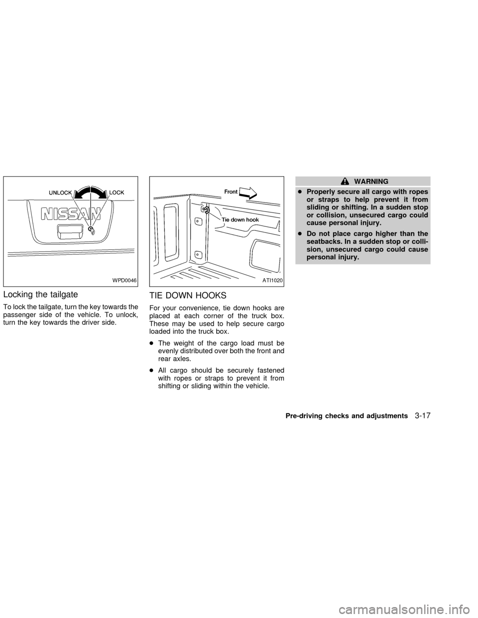 NISSAN FRONTIER 2002 D22 / 1.G Owners Manual Locking the tailgate
To lock the tailgate, turn the key towards the
passenger side of the vehicle. To unlock,
turn the key towards the driver side.
TIE DOWN HOOKS
For your convenience, tie down hooks 