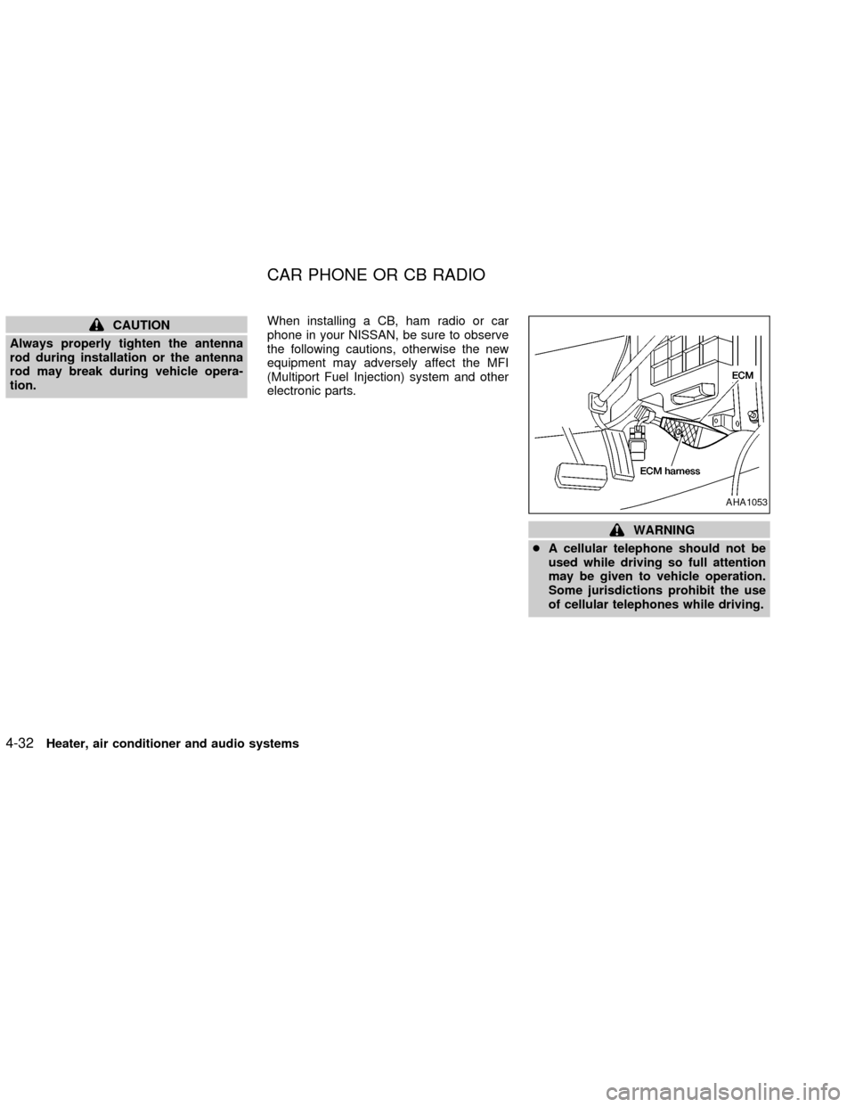 NISSAN FRONTIER 2002 D22 / 1.G Owners Manual CAUTION
Always properly tighten the antenna
rod during installation or the antenna
rod may break during vehicle opera-
tion.When installing a CB, ham radio or car
phone in your NISSAN, be sure to obse