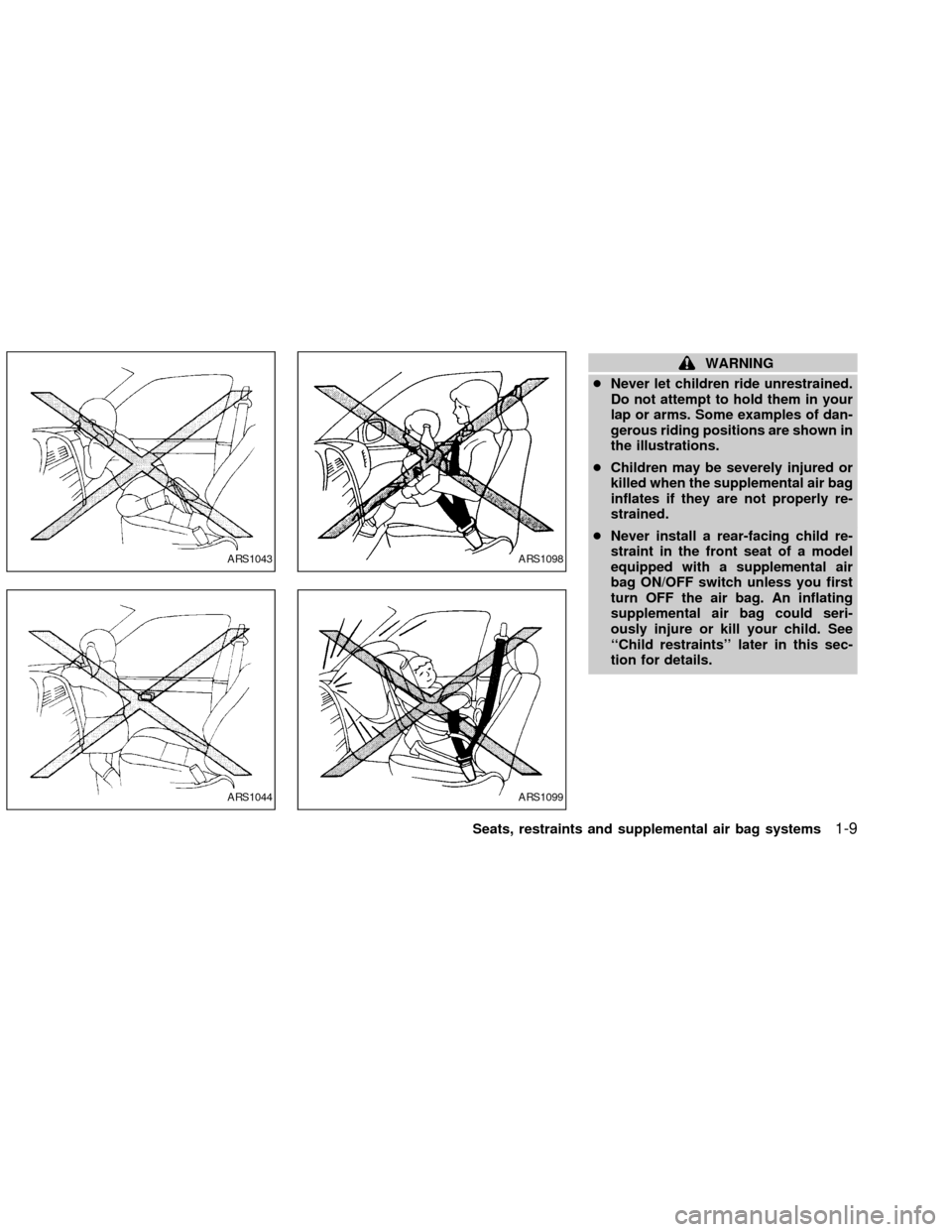 NISSAN FRONTIER 2002 D22 / 1.G Owners Manual WARNING
cNever let children ride unrestrained.
Do not attempt to hold them in your
lap or arms. Some examples of dan-
gerous riding positions are shown in
the illustrations.
cChildren may be severely 