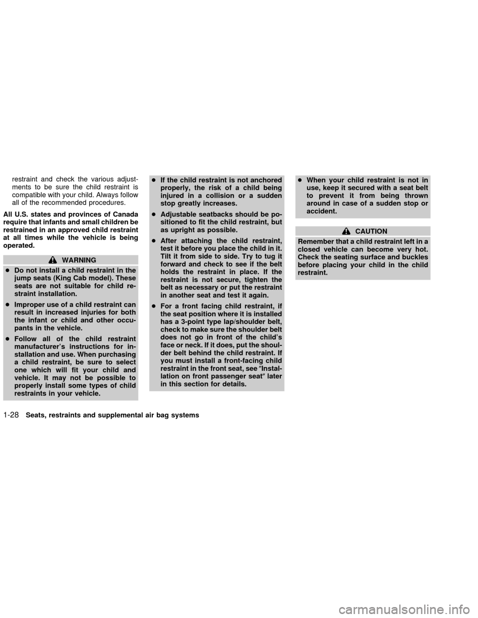 NISSAN FRONTIER 2002 D22 / 1.G Owners Manual restraint and check the various adjust-
ments to be sure the child restraint is
compatible with your child. Always follow
all of the recommended procedures.
All U.S. states and provinces of Canada
req