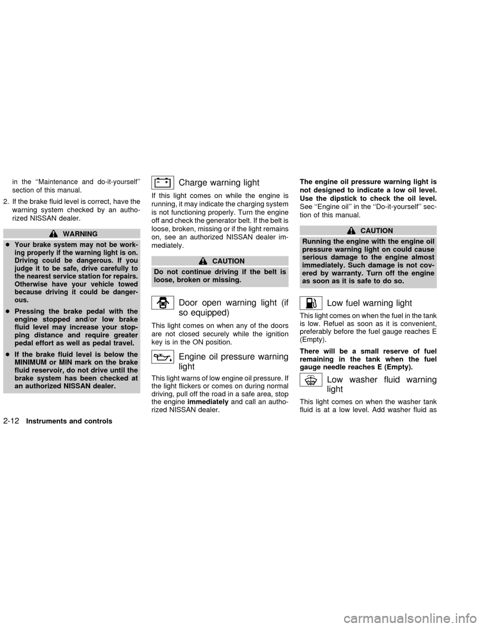 NISSAN FRONTIER 2002 D22 / 1.G Owners Manual in the ``Maintenance and do-it-yourself
section of this manual.
2. If the brake fluid level is correct, have the
warning system checked by an autho-
rized NISSAN dealer.
WARNING
c
Your brake system NISSAN FRONTIER 2002 D22 / 1.G Owners Manual in the ``Maintenance and do-it-yourself
section of this manual.
2. If the brake fluid level is correct, have the
warning system checked by an autho-
rized NISSAN dealer.
WARNING
c
Your brake system
