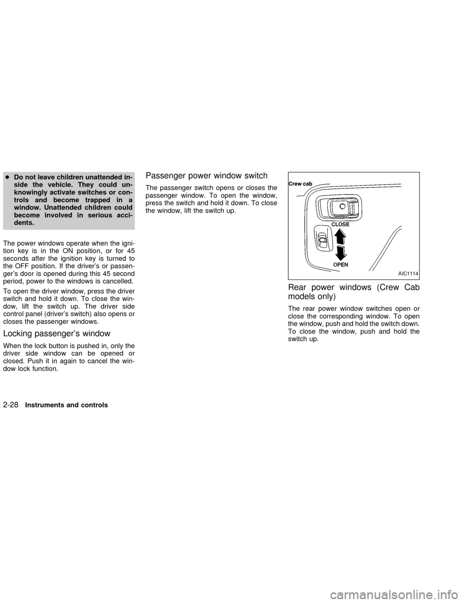 NISSAN FRONTIER 2002 D22 / 1.G Owners Manual cDo not leave children unattended in-
side the vehicle. They could un-
knowingly activate switches or con-
trols and become trapped in a
window. Unattended children could
become involved in serious ac NISSAN FRONTIER 2002 D22 / 1.G Owners Manual cDo not leave children unattended in-
side the vehicle. They could un-
knowingly activate switches or con-
trols and become trapped in a
window. Unattended children could
become involved in serious ac