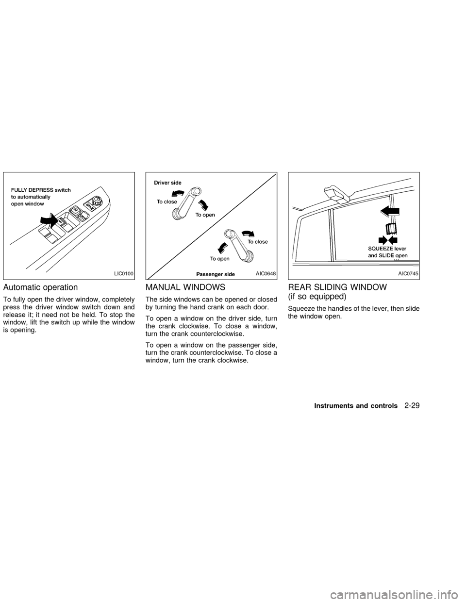 NISSAN FRONTIER 2002 D22 / 1.G Owners Manual Automatic operation
To fully open the driver window, completely
press the driver window switch down and
release it; it need not be held. To stop the
window, lift the switch up while the window
is open