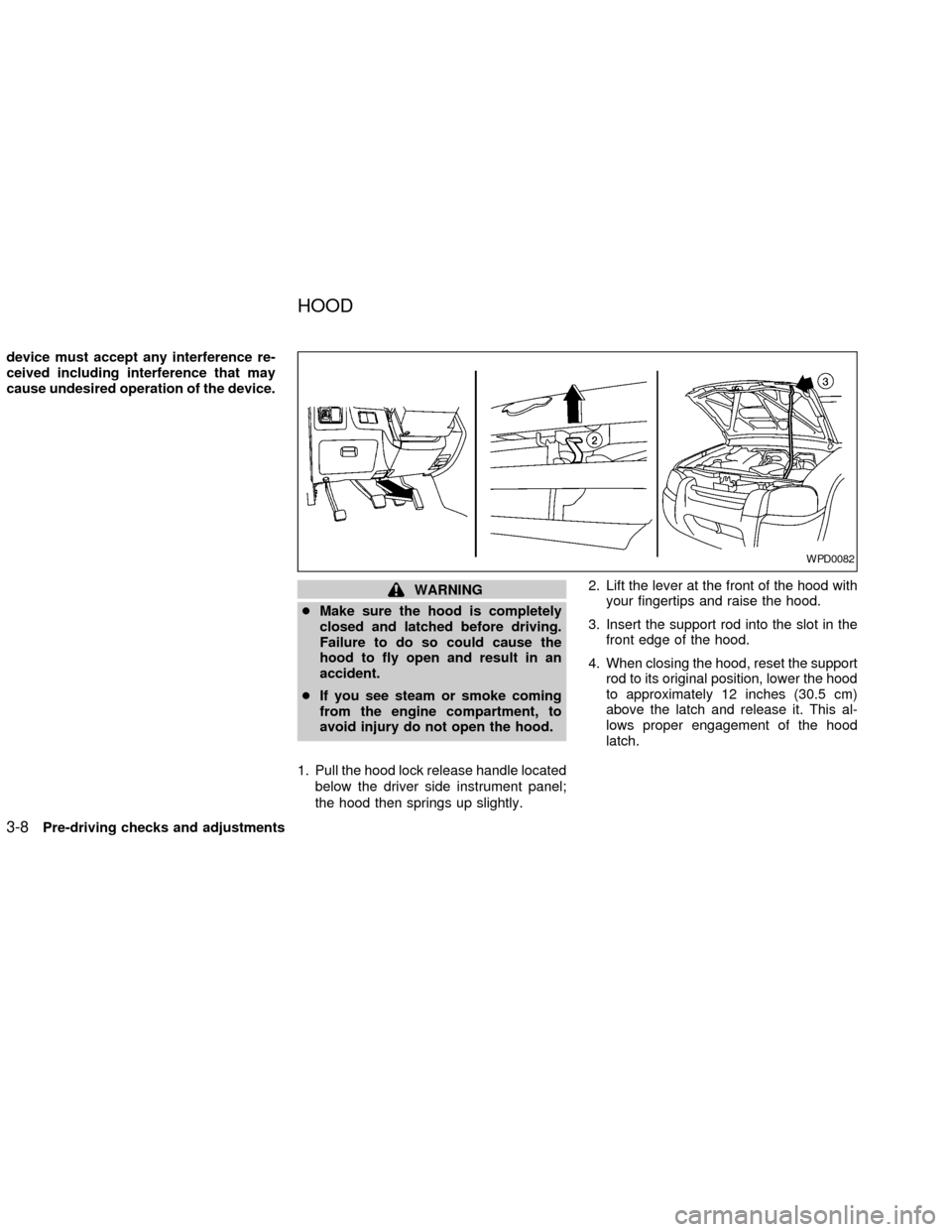 NISSAN FRONTIER 2002 D22 / 1.G Owners Manual device must accept any interference re-
ceived including interference that may
cause undesired operation of the device.
WARNING
cMake sure the hood is completely
closed and latched before driving.
Fai