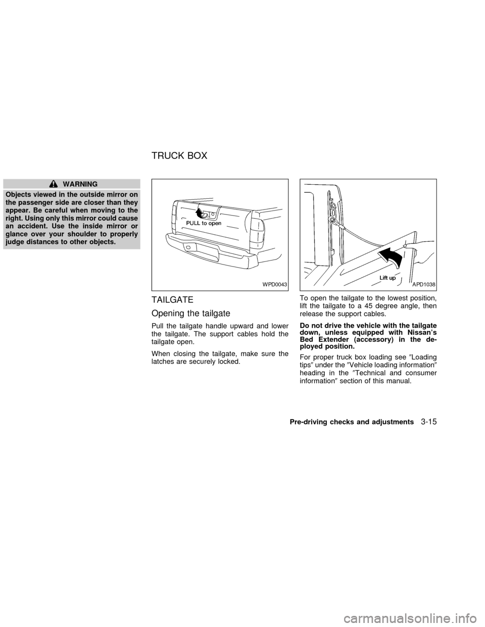 NISSAN FRONTIER 2002 D22 / 1.G Owners Manual WARNING
Objects viewed in the outside mirror on
the passenger side are closer than they
appear. Be careful when moving to the
right. Using only this mirror could cause
an accident. Use the inside mirr
