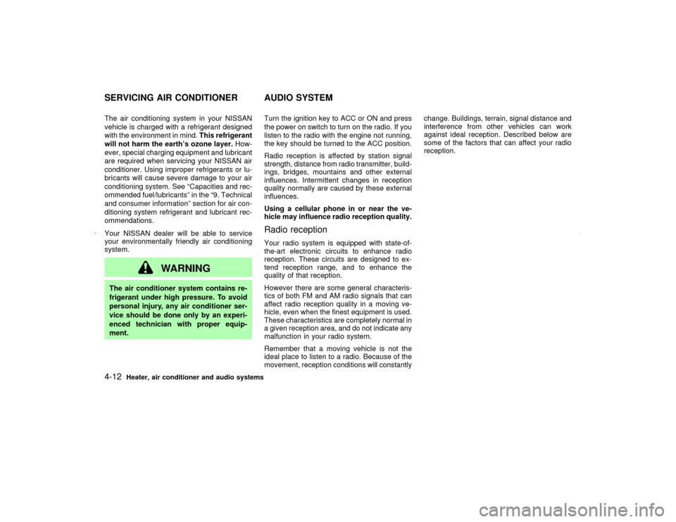 NISSAN MAXIMA 2002 A33 / 5.G Owners Manual The air conditioning system in your NISSAN
vehicle is charged with a refrigerant designed
with the environment in mind.This refrigerant
will not harm the earths ozone layer.How-
ever, special chargin