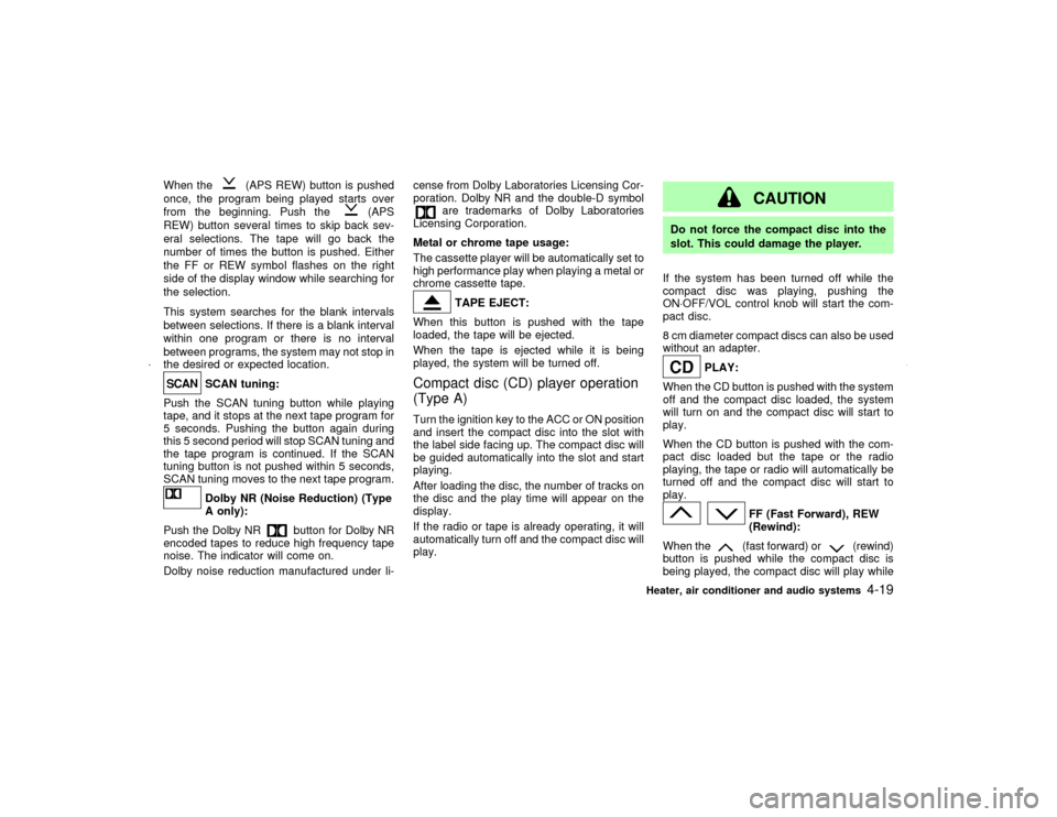 NISSAN MAXIMA 2002 A33 / 5.G Owners Manual When the
(APS REW) button is pushed
once, the program being played starts over
from the beginning. Push the
(APS
REW) button several times to skip back sev-
eral selections. The tape will go back the
