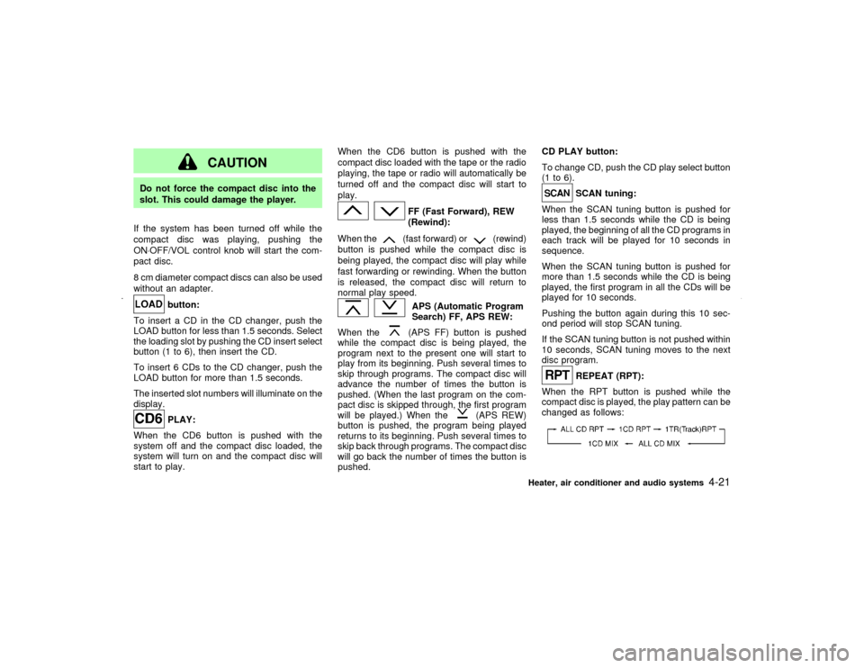 NISSAN MAXIMA 2002 A33 / 5.G Owners Manual CAUTION
Do not force the compact disc into the
slot. This could damage the player.
If the system has been turned off while the
compact disc was playing, pushing the
ON×OFF/VOL control knob will start