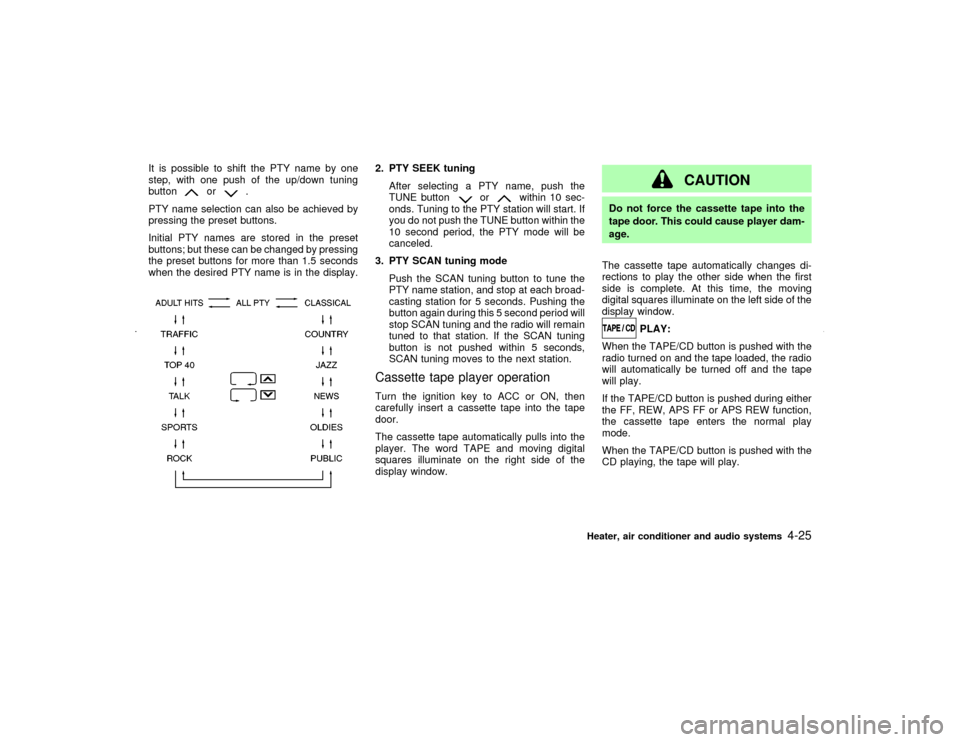 NISSAN MAXIMA 2002 A33 / 5.G Owners Manual It is possible to shift the PTY name by one
step, with one push of the up/down tuning
button
or
.
PTY name selection can also be achieved by
pressing the preset buttons.
Initial PTY names are stored i