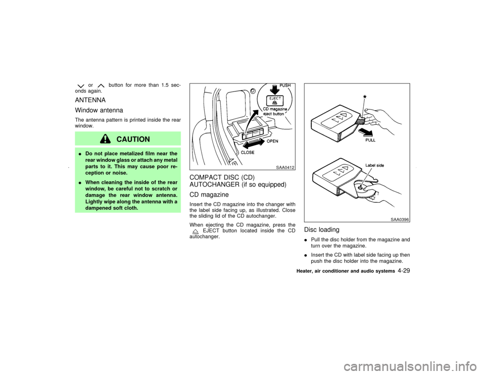 NISSAN MAXIMA 2002 A33 / 5.G Owners Manual or
button for more than 1.5 sec-
onds again.
ANTENNA
Window antennaThe antenna pattern is printed inside the rear
window.
CAUTION
IDo not place metalized film near the
rear window glass or attach any 