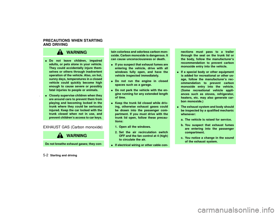 NISSAN MAXIMA 2002 A33 / 5.G Owners Manual WARNING
IDo not leave children, impaired
adults, or pets alone in your vehicle.
They could accidentally injure them-
selves or others through inadvertent
operation of the vehicle. Also, on hot,
sunny 