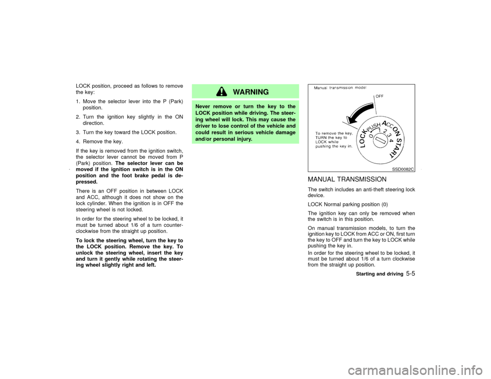 NISSAN MAXIMA 2002 A33 / 5.G Owners Manual LOCK position, proceed as follows to remove
the key:
1. Move the selector lever into the P (Park)
position.
2. Turn the ignition key slightly in the ON
direction.
3. Turn the key toward the LOCK posit