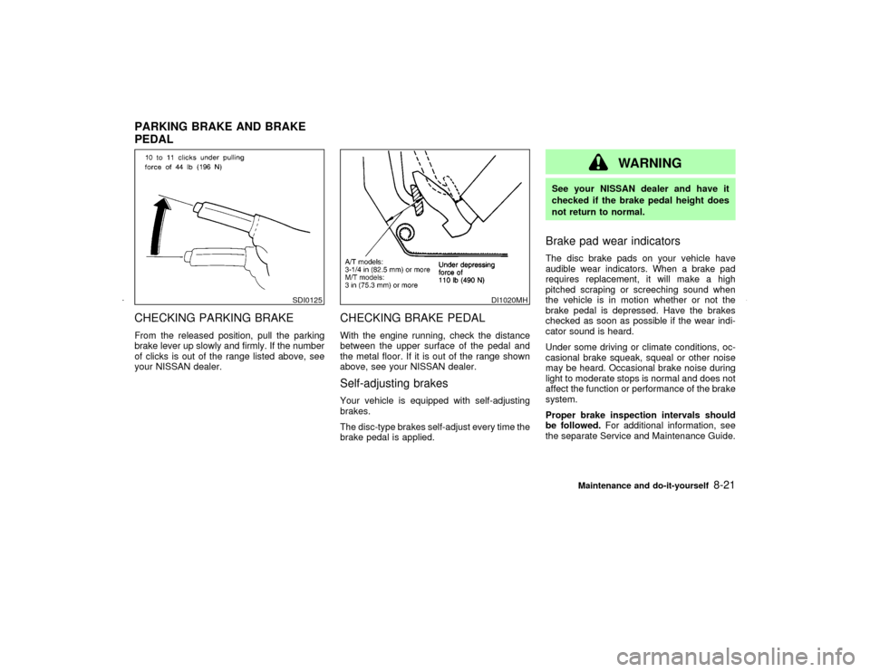 NISSAN MAXIMA 2002 A33 / 5.G Owners Manual CHECKING PARKING BRAKEFrom the released position, pull the parking
brake lever up slowly and firmly. If the number
of clicks is out of the range listed above, see
your NISSAN dealer.
CHECKING BRAKE PE
