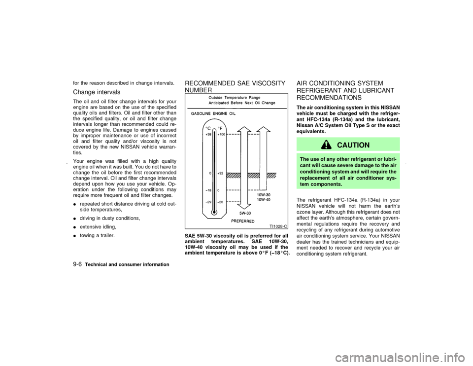 NISSAN MAXIMA 2002 A33 / 5.G Owners Manual for the reason described in change intervals.Change intervalsThe oil and oil filter change intervals for your
engine are based on the use of the specified
quality oils and filters. Oil and filter othe