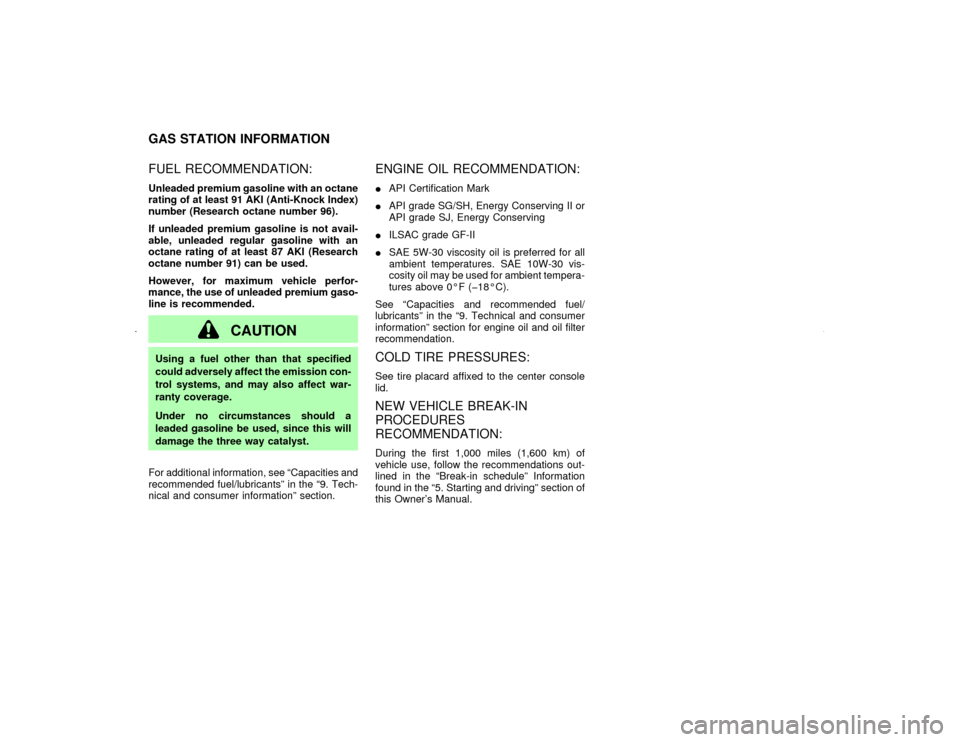 NISSAN MAXIMA 2002 A33 / 5.G Owners Manual FUEL RECOMMENDATION:Unleaded premium gasoline with an octane
rating of at least 91 AKI (Anti-Knock Index)
number (Research octane number 96).
If unleaded premium gasoline is not avail-
able, unleaded 