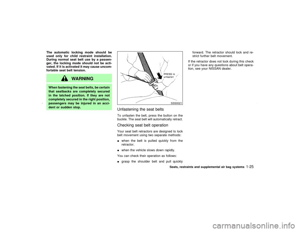 NISSAN MAXIMA 2002 A33 / 5.G Owners Manual The automatic locking mode should be
used only for child restraint installation.
During normal seat belt use by a passen-
ger, the locking mode should not be acti-
vated. If it is activated it may cau
