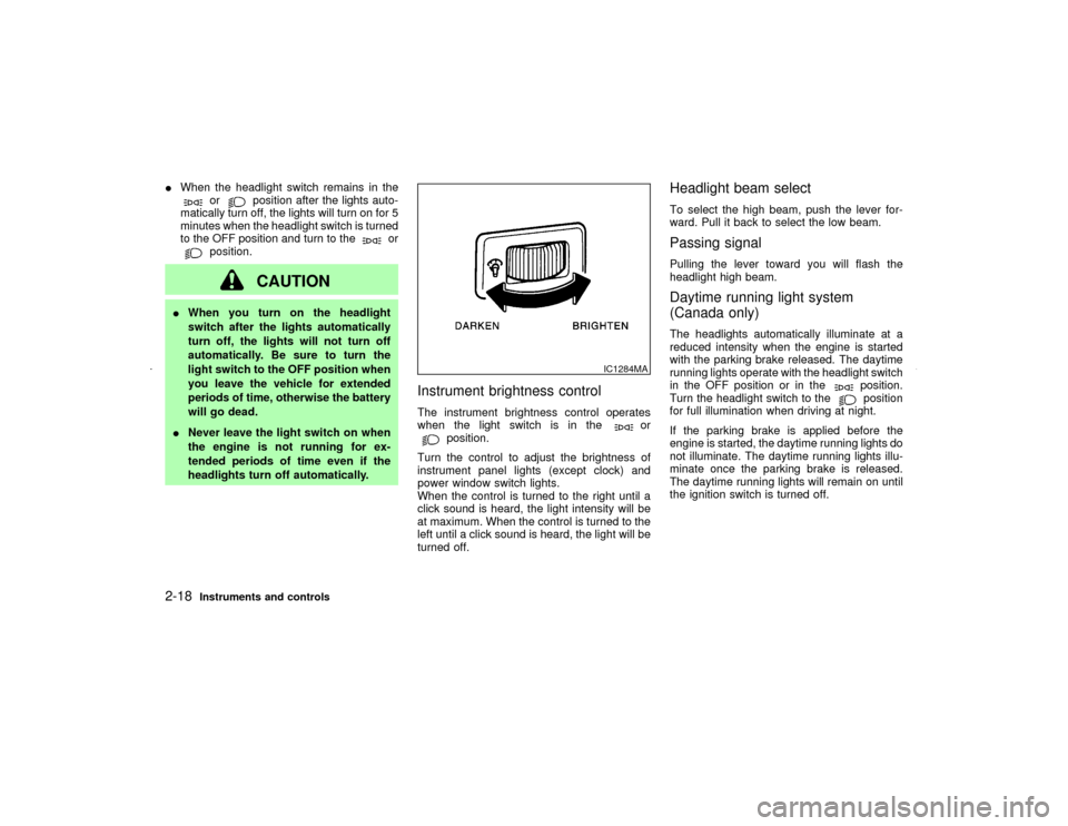 NISSAN MAXIMA 2002 A33 / 5.G Owners Manual IWhen the headlight switch remains in the
or
position after the lights auto-
matically turn off, the lights will turn on for 5
minutes when the headlight switch is turned
to the OFF position and turn 