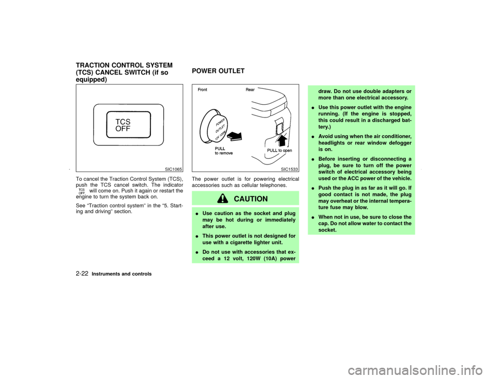 NISSAN MAXIMA 2002 A33 / 5.G Owners Manual To cancel the Traction Control System (TCS),
push the TCS cancel switch. The indicator
will come on. Push it again or restart the
engine to turn the system back on.
See ªTraction control systemº in 