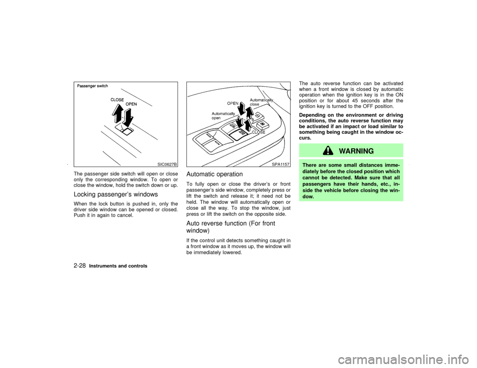 NISSAN MAXIMA 2002 A33 / 5.G Owners Manual The passenger side switch will open or close
only the corresponding window. To open or
close the window, hold the switch down or up.Locking passengers windowsWhen the lock button is pushed in, only t