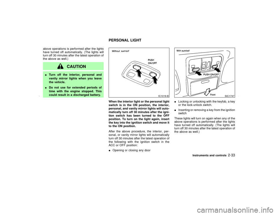 NISSAN MAXIMA 2002 A33 / 5.G Owners Manual above operations is performed after the lights
have turned off automatically. (The lights will
turn off 30 minutes after the latest operation of
the above as well.)
CAUTION
ITurn off the interior, per