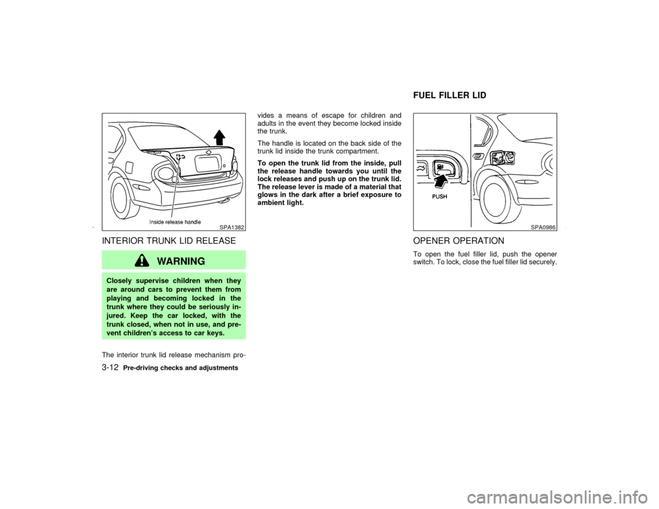NISSAN MAXIMA 2002 A33 / 5.G Owners Manual INTERIOR TRUNK LID RELEASE
WARNING
Closely supervise children when they
are around cars to prevent them from
playing and becoming locked in the
trunk where they could be seriously in-
jured. Keep the 