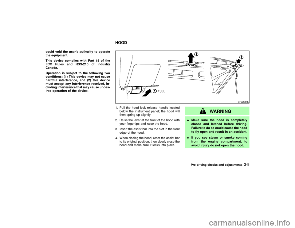 NISSAN PATHFINDER 2002 R50 / 2.G Owners Manual could void the users authority to operate
the equipment.
This device complies with Part 15 of the
FCC Rules and RSS-210 of Industry
Canada.
Operation is subject to the following two
conditions: (1) T