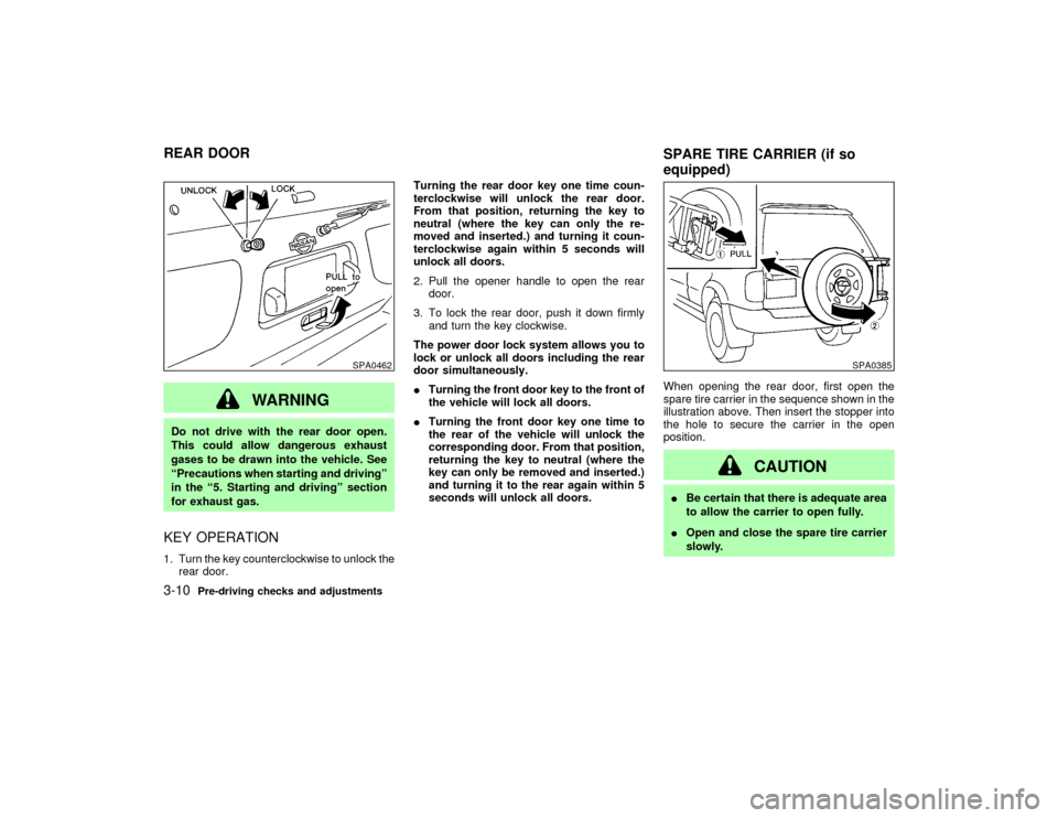 NISSAN PATHFINDER 2002 R50 / 2.G Owners Manual WARNING
Do not drive with the rear door open.
This could allow dangerous exhaust
gases to be drawn into the vehicle. See
ªPrecautions when starting and drivingº
in the ª5. Starting and drivingº se